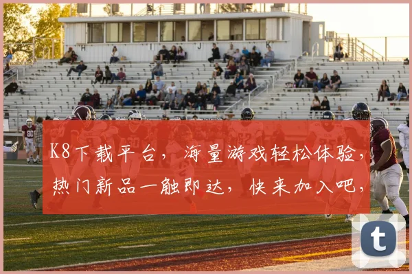 K8下载平台，海量游戏轻松体验，热门新品一触即达，快来加入吧，畅玩无界
